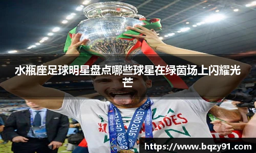 水瓶座足球明星盘点哪些球星在绿茵场上闪耀光芒